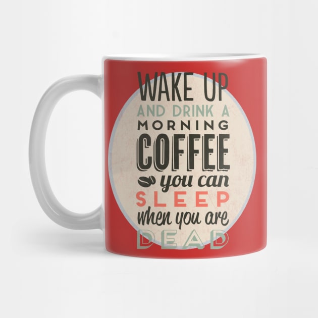 Wake up and drink a morning coffee you can sleep when you are dead by Meryarts